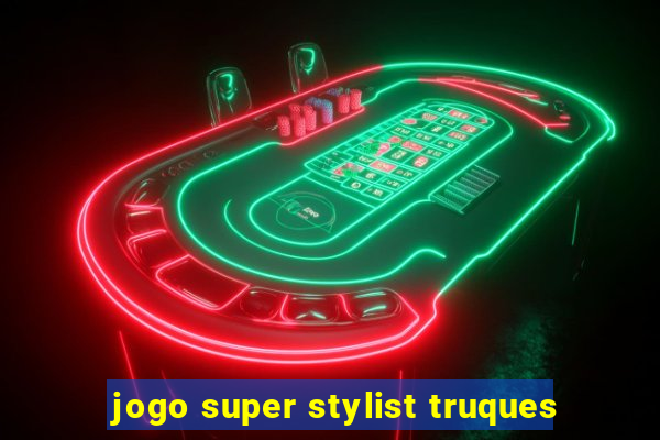 jogo super stylist truques